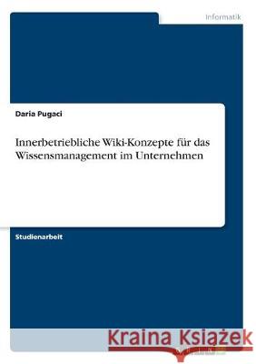 Innerbetriebliche Wiki-Konzepte für das Wissensmanagement im Unternehmen Daria Pugaci 9783668978676 Grin Verlag