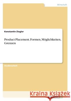 Product Placement. Formen, Möglichkeiten, Grenzen Konstantin Ziegler 9783668979079