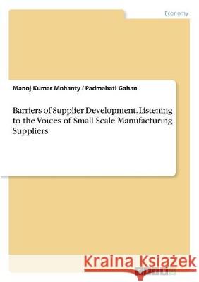 Barriers of Supplier Development. Listening to the Voices of Small Scale Manufacturing Suppliers Manoj Kumar Mohanty Padmabati Gahan 9783668980884 Grin Verlag