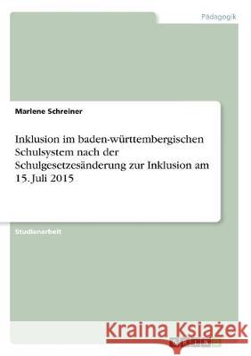 Inklusion im baden-württembergischen Schulsystem nach der Schulgesetzesänderung zur Inklusion am 15. Juli 2015 Marlene Schreiner 9783668981485 Grin Verlag