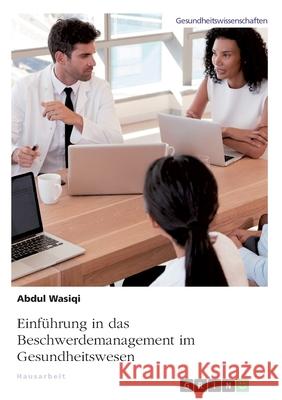 Einführung in das Beschwerdemanagement im Gesundheitswesen Abdul Wasiqi 9783668982598 Grin Verlag