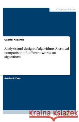 Analysis and design of algorithms. A critical comparison of different works on algorithms Gabriel Kabanda 9783668983908 Grin Verlag