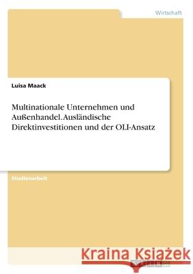 Multinationale Unternehmen und Außenhandel. Ausländische Direktinvestitionen und der OLI-Ansatz Luisa Maack 9783668989436