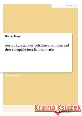 Auswirkungen der Leitzinssenkungen auf den europäischen Bankenmarkt Florian Meyer 9783668989832 Grin Verlag