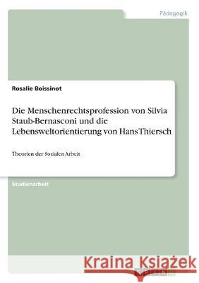 Die Menschenrechtsprofession von Silvia Staub-Bernasconi und die Lebensweltorientierung von Hans Thiersch: Theorien der Sozialen Arbeit Boissinot, Rosalie 9783668991620 Grin Verlag