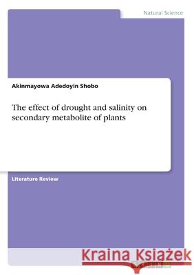 The effect of drought and salinity on secondary metabolite of plants Akinmayowa Adedoyin Shobo 9783668993884