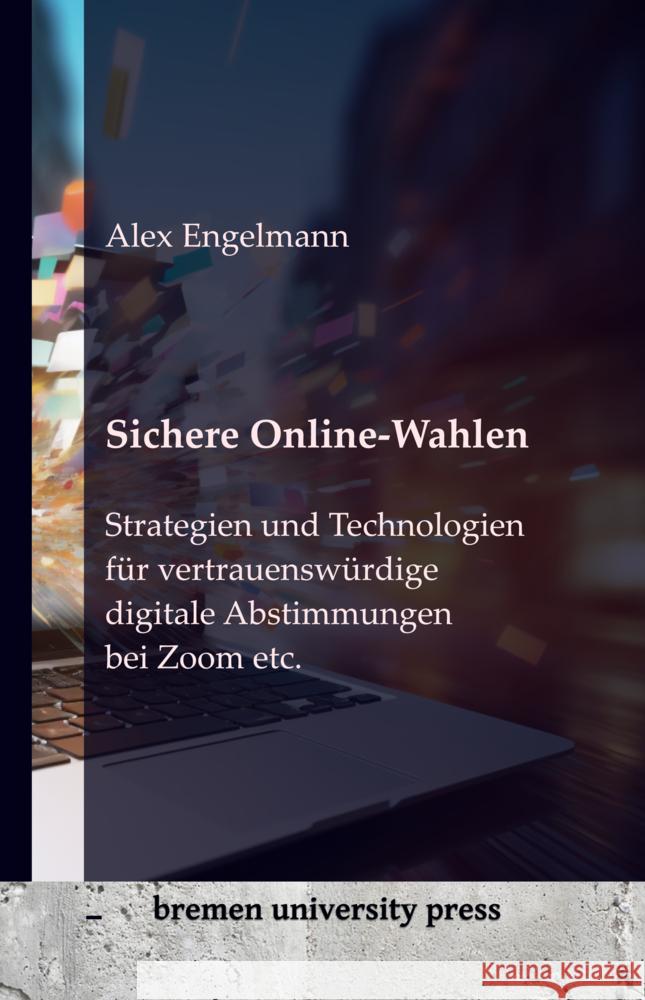 Sichere Online-Wahlen: Strategien und Technologien f?r vertrauensw?rdige digitale Abstimmungen bei Zoom etc. Alex Engelmann 9783689040321 Bremen University Press