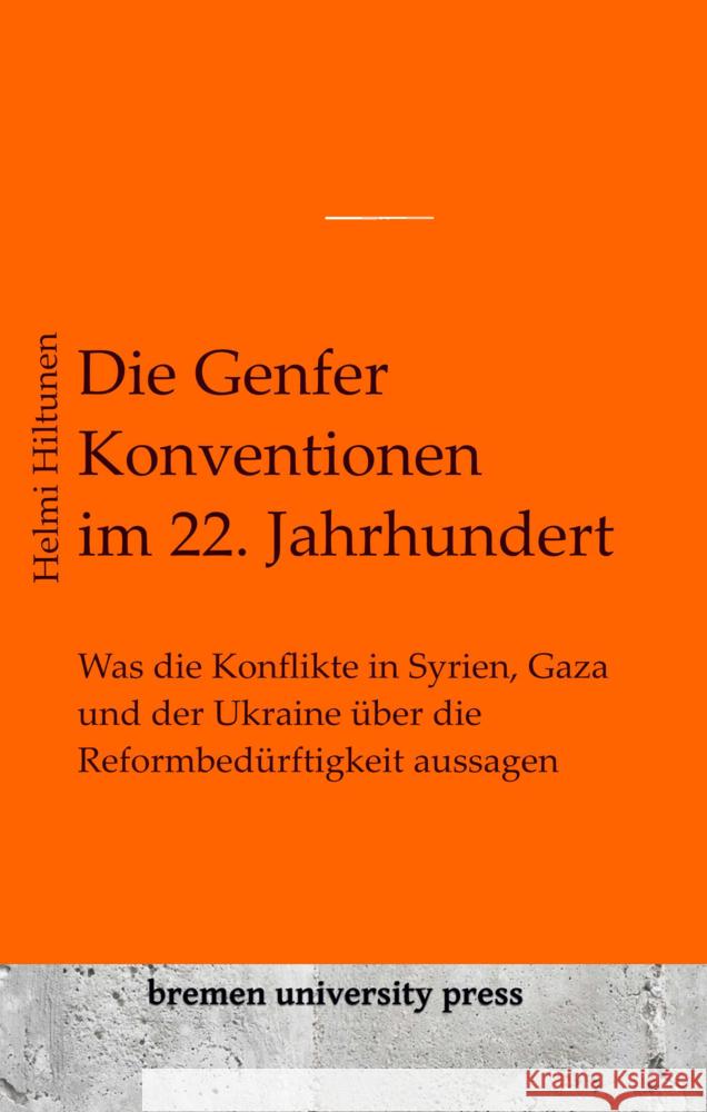 Die Genfer Konventionen im 22. Jahrhundert: Was die Konflikte in Syrien, Gaza und der Ukraine ?ber die Reformbed?rftigkeit aussagen Helmi Hiltunen 9783689040635 Bremen University Priess