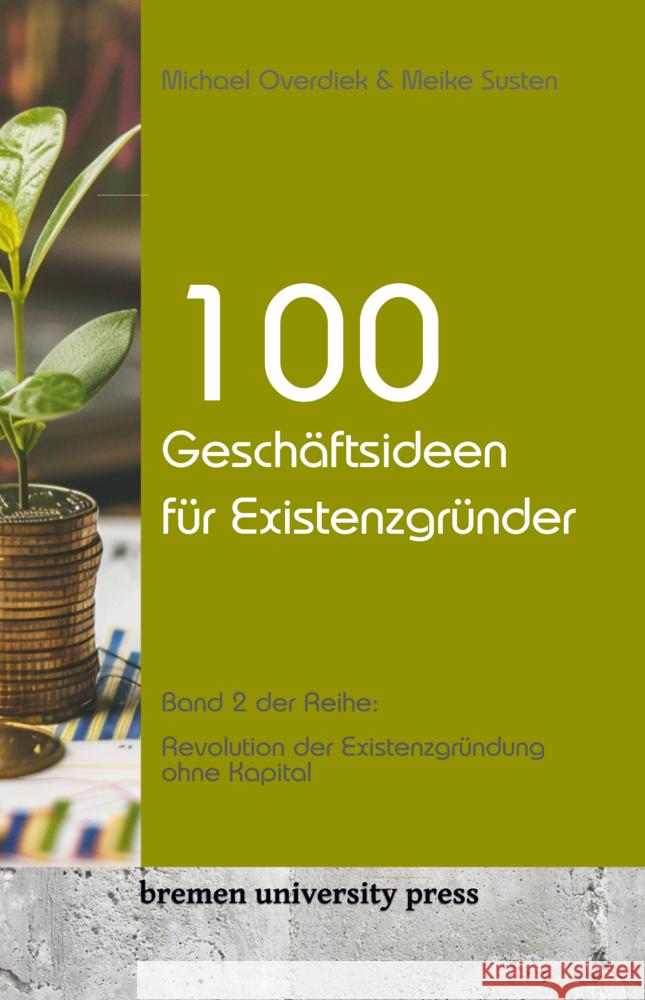 100 Gesch?ftsideen f?r Existenzgr?nder: Band 2 der Reihe: Revolution der Existenzgr?ndung ohne Kapital Meike Susten Michael Overdiek 9783689041748 Bremen University Press