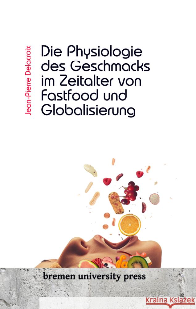 Die Physiologie des Geschmacks im Zeitalter von Fastfood und Globalisierung Jean-Pierre Delacroix 9783689043674 Bremen University Press