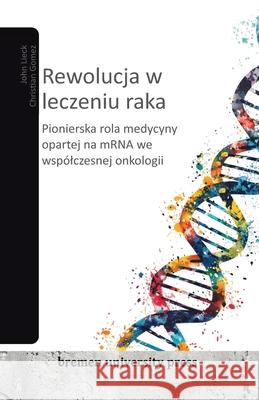 Rewolucja w leczeniu raka: Pionierska rola medycyny opartej na mRNA we wsp?lczesnej onkologii Christian Gomez John Lieck 9783689044190 Bremen University Press