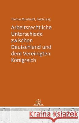 Arbeitsrechtliche Unterschiede zwischen Deutschland und dem Vereinigten K?nigreich Ralph Lang Thomas Murrhardt 9783689045494