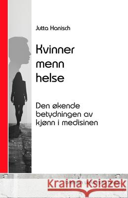 Kvinner, menn, helse: Den ?kende betydningen av kj?nn i medisinen Jutta Hanisch 9783689046033 Bremen University Press