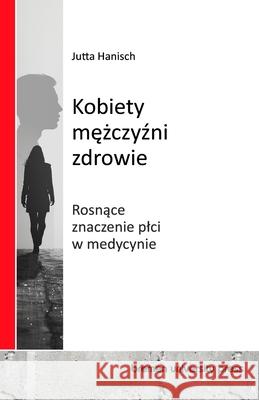 Kobiety, mężczyźni, zdrowie: Rosnące znaczenie plci w medycynie Jutta Hanisch 9783689046040