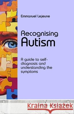 Recognising Autism: A guide to self-diagnosis and understanding the symptoms Emmanuel LeJeune 9783689046491 Bremen University Press