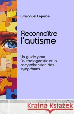 Reconna?tre l'autisme: Un guide pour l'autodiagnostic et la compr?hension des sympt?mes Emmanuel LeJeune 9783689046507