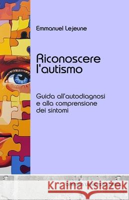 Riconoscere l'autismo: Guida all'autodiagnosi e alla comprensione dei sintomi Emmanuel LeJeune 9783689046521