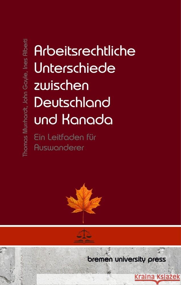 Arbeitsrechtliche Unterschiede zwischen Deutschland und Kanada: Ein Leitfaden f?r Auswanderer Gayle                                    Ines Alberti Thomas Murrhardt 9783689047986 Bremen University Press