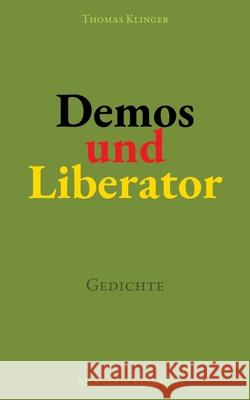 Demos und Liberator: Gedichte. ?ber Demokratie und ihre Potenzialit?t Thomas Klinger 9783689180096 Tredition Gmbh