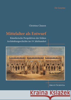 Mittelalter ALS Entwurf: K?nstlerische Perspektiven Der Fr?hen Architekturgeschichte Im 19. Jahrhundert Christina Clausen 9783689243098 Dg Arts