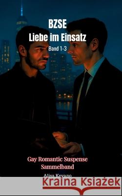 BZSE Liebe im Einsatz: Band 1-3: Gay Romantic Suspense Sammelband Alisa Kevano 9783689490546 Likeletters Verlag