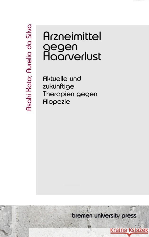 Arzneimittel gegen Haarverlust: Aktuelle und zuk?nftige Therapien gegen Alopezie Aurelia D Joao Almeida Asahi Kato 9783690350136 Bremen University Press