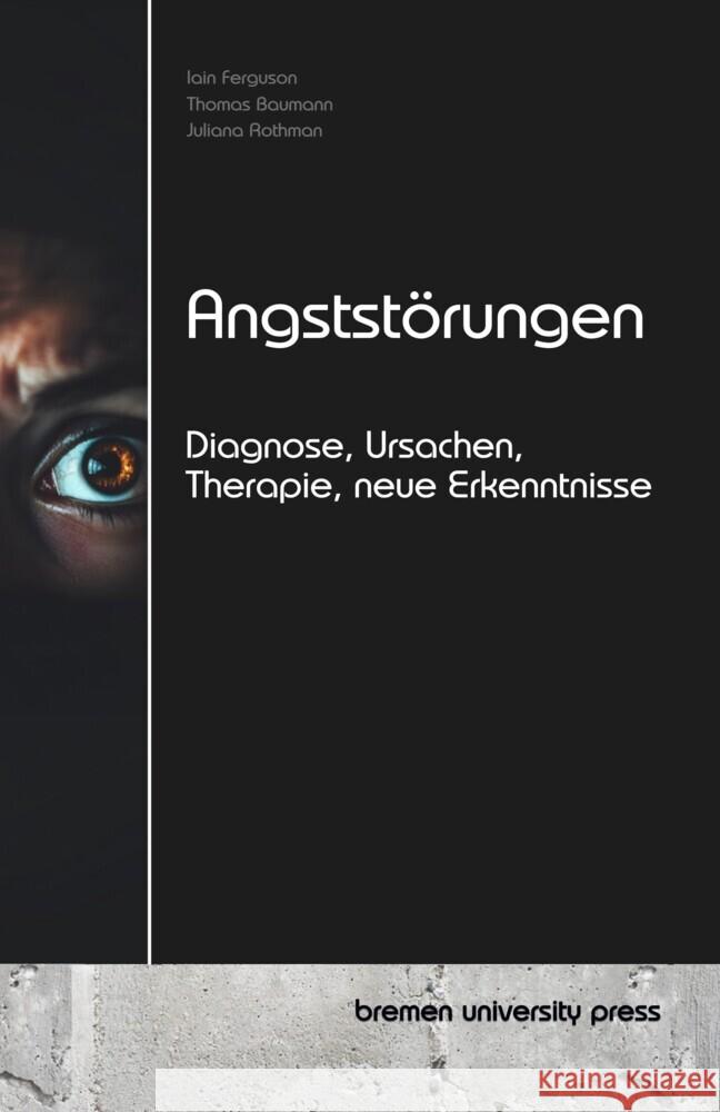 Angstst?rungen: Diagnose, Ursachen, Therapie, neue Erkenntnisse Thomas Baumann Juliana Rothmann Iain Ferguson 9783690350921 Bremen University Press