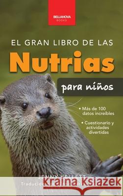 El gran libro de las nutrias para ni?os: Datos sobre nutrias, nutrias marinas y de r?o, 100+ datos, cr?as, conservaci?n, uso de herramientas y cuestio Jenny Kellett Elena Garc? 9783690630955 Bellanova Books