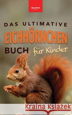 Eichh?rnchen Das Ultimative Eichh?rnchen-Buch f?r Kinder: Spannende Fakten, bunte Fotos & interaktiver Spa? Jenny Kellett Philipp Goldmann 9783690630979 Bellanova Books
