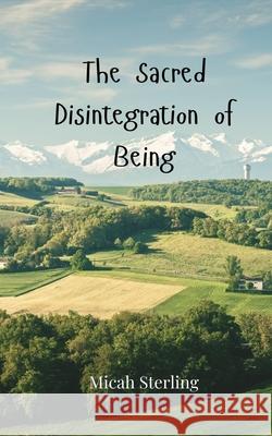 The Sacred Disintegration of Being Micah Sterling 9783690805766 Creative Arts Management Ou
