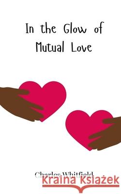In the Glow of Mutual Love Charles Whitfield 9783690817905