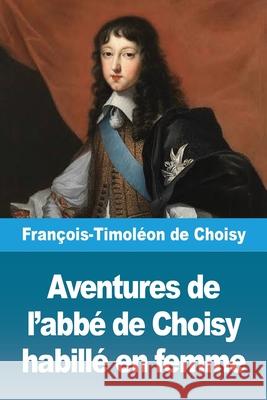 Aventures de l'abb? de Choisy habill? en femme Fran?ois-Timol?on d 9783690820493