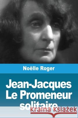 Jean-Jacques: Le Promeneur solitaire No?lle Roger 9783690820516 Prodinnova