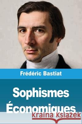 Sophismes ?conomiques Fr?d?ric Bastiat 9783690821667 Prodinnova