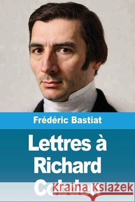 Lettres ? Richard Cobden Fr?d?ric Bastiat 9783690821735 Prodinnova