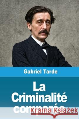La Criminalit? compar?e Gabriel Tarde 9783690822008