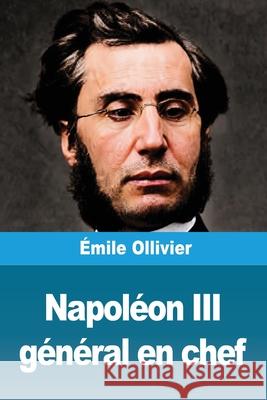 Napol?on III g?n?ral en chef ?mile Ollivier 9783690822169 Prodinnova