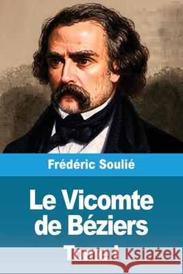 Le Vicomte de B?ziers: Tome I Fr?d?ric Souli? 9783690822534 Prodinnova