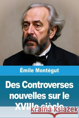 Des Controverses nouvelles sur le XVIIIe si?cle ?mile Mont?gut 9783690822633 Prodinnova