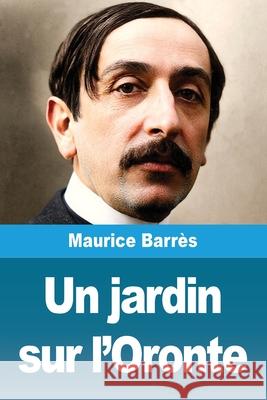 Un jardin sur l'Oronte Maurice Barr?s 9783690823166 Prodinnova