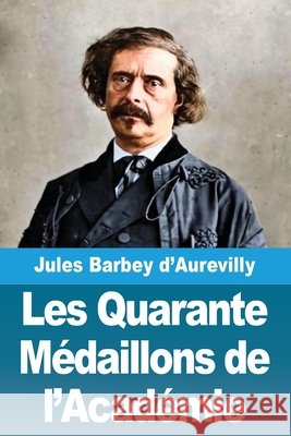 Les Quarante M?daillons de l'Acad?mie Jules Barbey D'Aurevilly 9783690823647