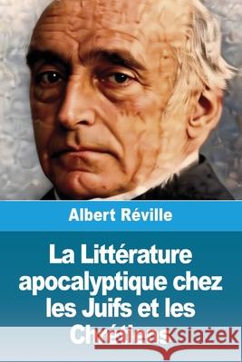 La Litt?rature apocalyptique chez les Juifs et les Chr?tiens Albert R?ville 9783690823739 Prodinnova