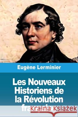 Les Nouveaux Historiens de la R?volution fran?aise Eug?ne Lerminier 9783690824231 Prodinnova