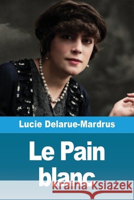 Le Pain blanc Lucie Delarue-Mardrus 9783690827089 Salim Bouzekouk