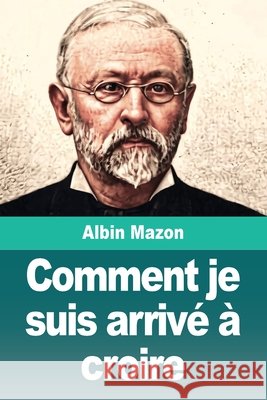 Comment je suis arriv? ? croire Albin Mazon 9783690827188