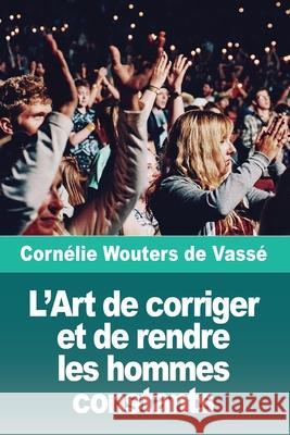 L'Art de corriger et de rendre les hommes constants Corn?lie Wouter 9783690827867