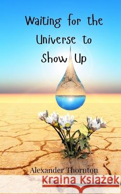 Waiting for the Universe to Show Up Alexander Thornton 9783690855884 Creative Arts Management Ou