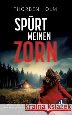 Sp?rt meinen Zorn: Der d?stere Thriller ?ber einen gnadenlosen M?rder Thorben Holm 9783690900577 DP Verlag