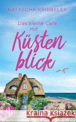 Das kleine Caf? mit K?stenblick Ein Nordsee-Liebesroman Natascha Kribbeler 9783690900898 DP Verlag