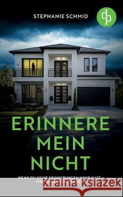 Erinnere mein nicht Ein d?sterer Suspense Psychothriller: Wenn du keine Erinnerungen mehr hast - wem kannst du trauen? Stephanie Schmid 9783690901574 DP Verlag
